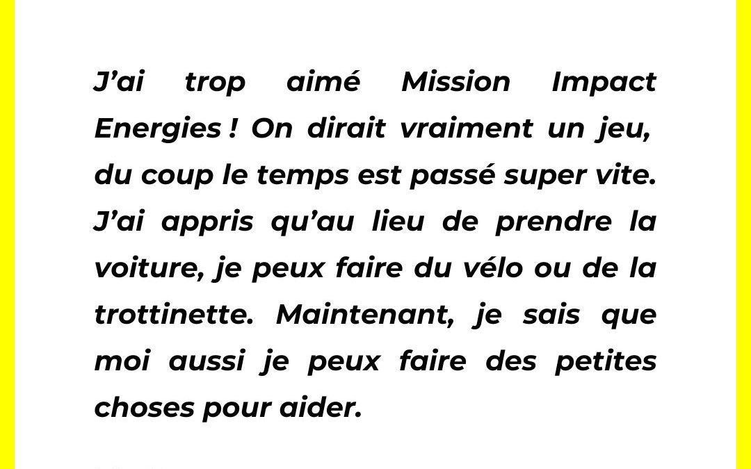 “J’ai trop aimé Mission Impact Energies ! On dirait vraiment un jeu…”